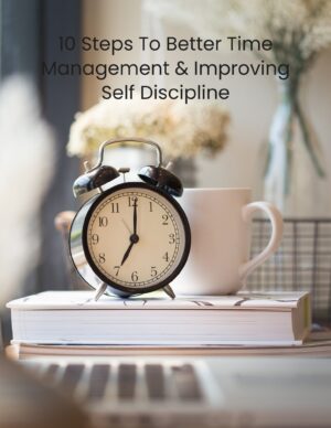 10 Steps to Better Time Management and Improving Self Discipline Ebook